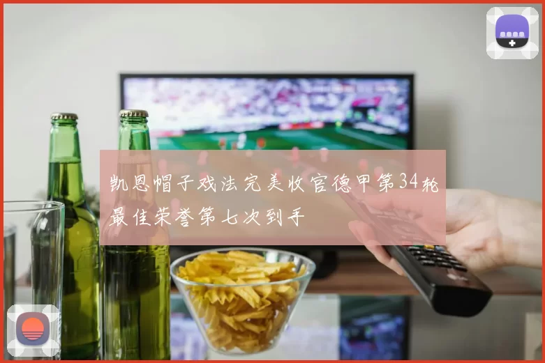 凯恩帽子戏法完美收官德甲第34轮最佳荣誉第七次到手