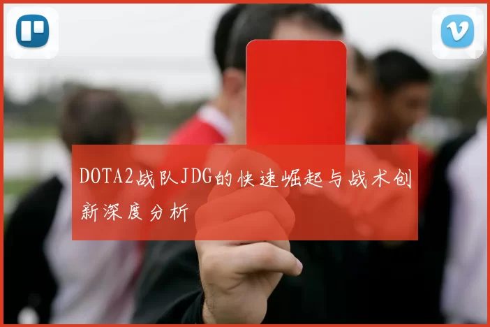 DOTA2战队JDG的快速崛起与战术创新深度分析