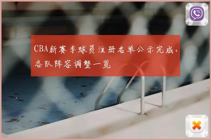 CBA新赛季球员注册名单公示完成,各队阵容调整一览