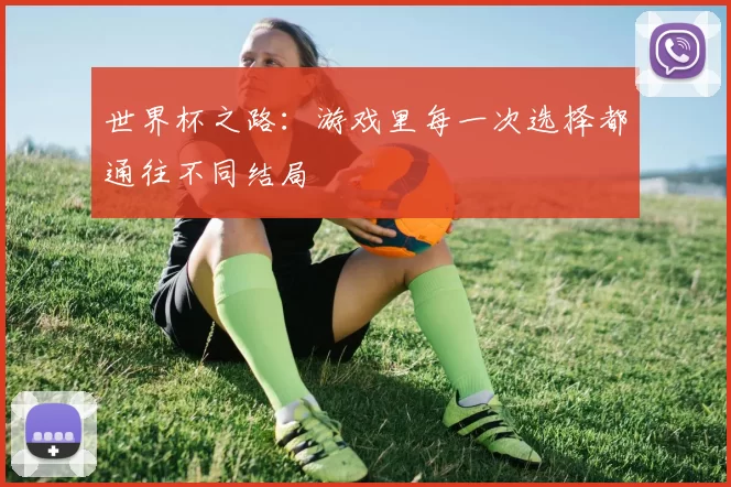 世界杯之路:游戏里每一次选择都通往不同结局