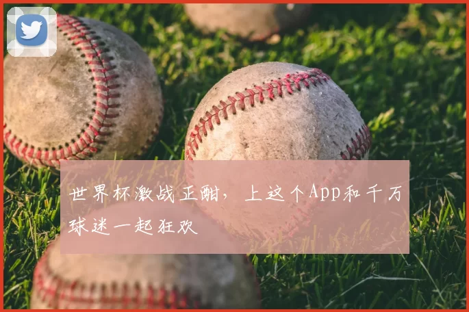 世界杯激战正酣,上这个App和千万球迷一起狂欢