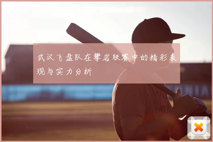 武汉飞盘队在攀岩联赛中的精彩表现与实力分析
