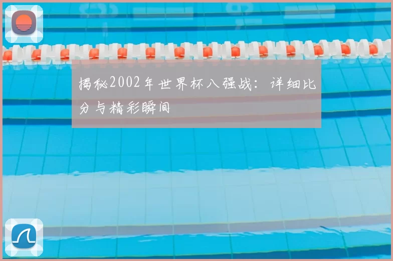 揭秘2002年世界杯八强战:详细比分与精彩瞬间