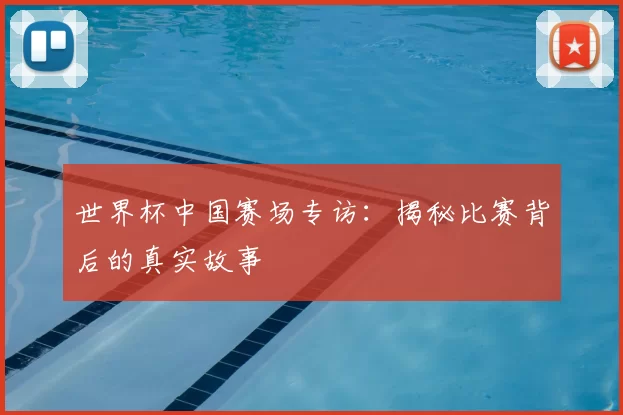 世界杯中国赛场专访：揭秘比赛背后的真实故事