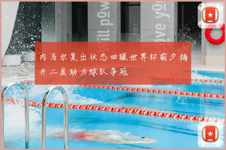 内马尔复出状态回暖世界杯前夕梅开二度助力球队争冠