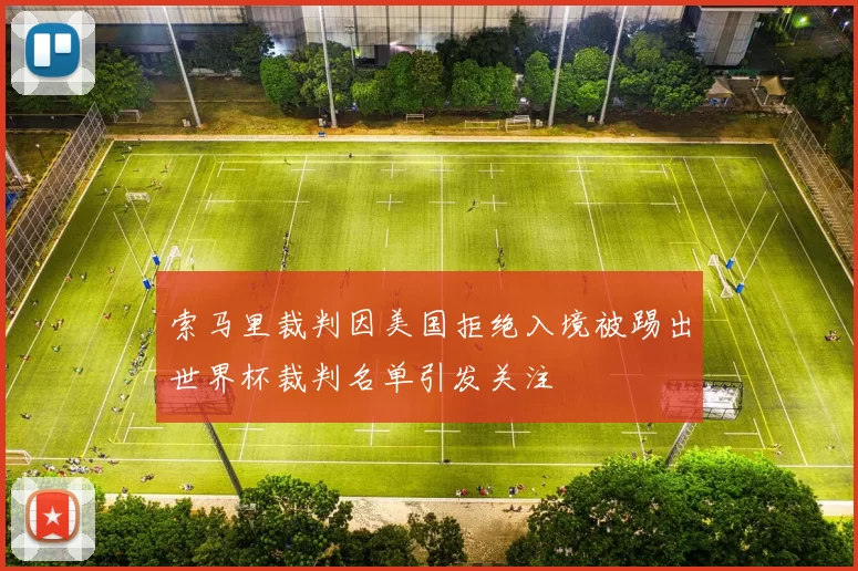 索马里裁判因美国拒绝入境被踢出世界杯裁判名单引发关注