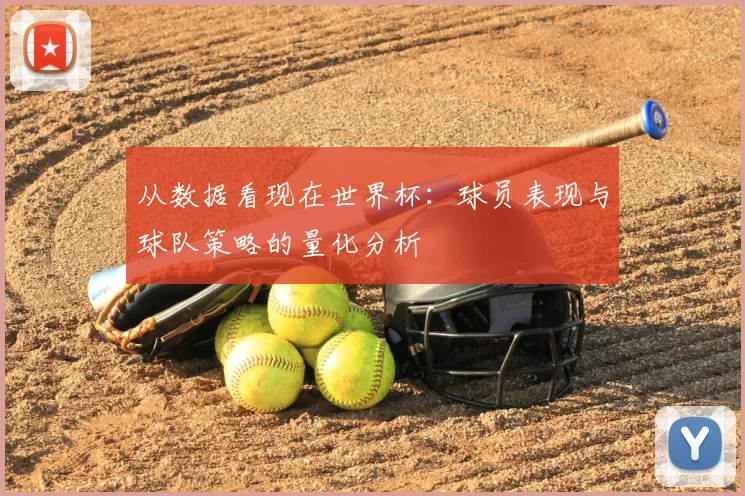从数据看现在世界杯:球员表现与球队策略的量化分析