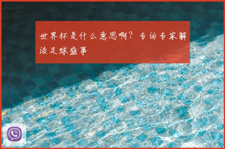 世界杯是什么意思啊？专访专家解读足球盛事