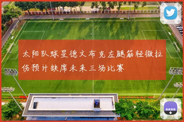 太阳队球星德文布克左腿筋轻微拉伤预计缺席未来三场比赛