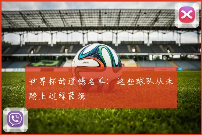 世界杯的遗憾名单:这些球队从未踏上过绿茵场