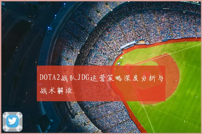 DOTA2战队JDG运营策略深度分析与战术解读